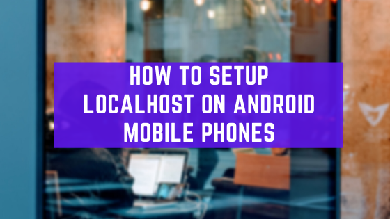 How To Setup Localhost On Android Mobile Phones