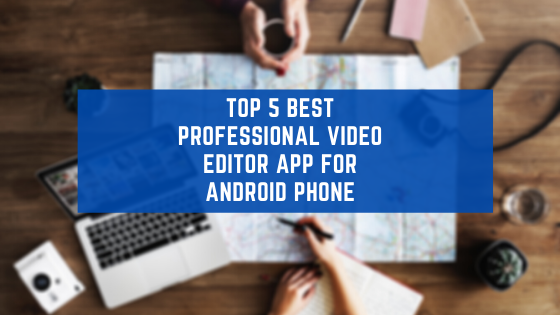 Top 5 Best Professional Video Editor App For Android Phone