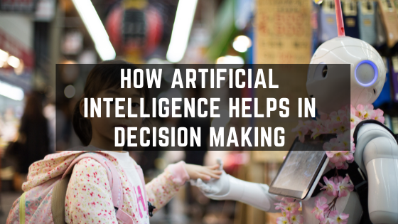 How Artificial Intelligence (AI) Helps in Decision Making
