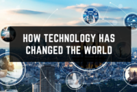 How Technology Has Changed the World
