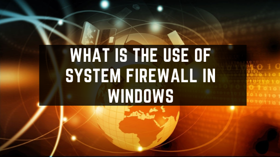 What is the Use of System Firewall in Windows
