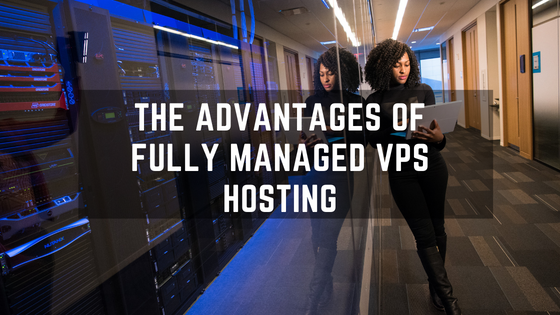 The Advantages of Fully Managed VPS Hosting