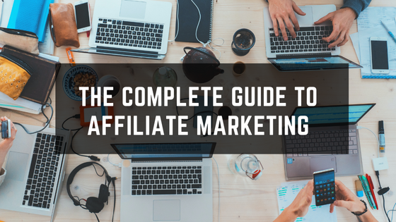 The Complete Guide To Affiliate Marketing