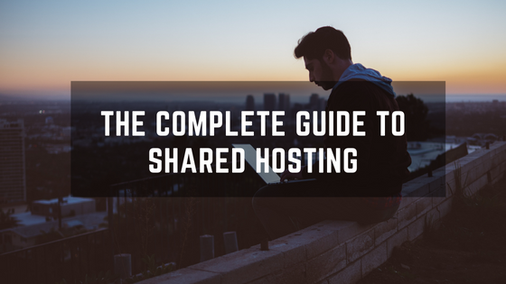 The Complete Guide To Shared Hosting