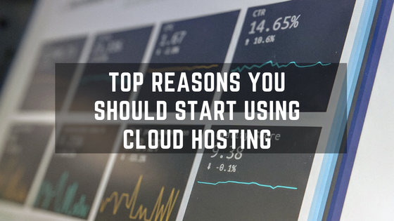 Top Reasons You Should Start Using Cloud Hosting