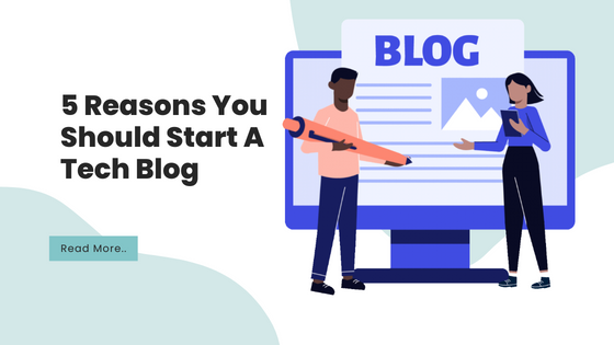 5 Reasons You Should Start A Tech Blog