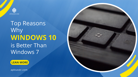 Top Reasons Why Windows 10 is Better Than Windows 7