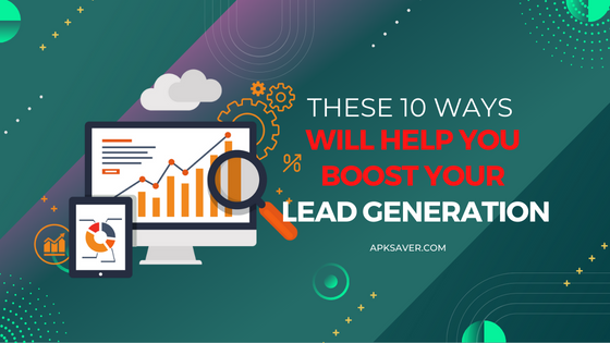 These 10 Ways Will Help You Boost Your Lead Generation