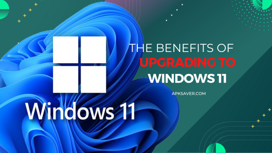 The Benefits of Upgrading to Windows 11